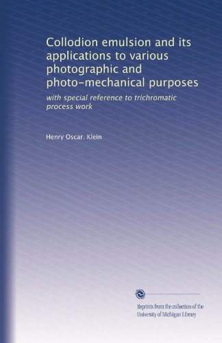 Collodion emulsion and its applications to various photographic and photo-mechanical purposes: with special reference to trichromatic process work