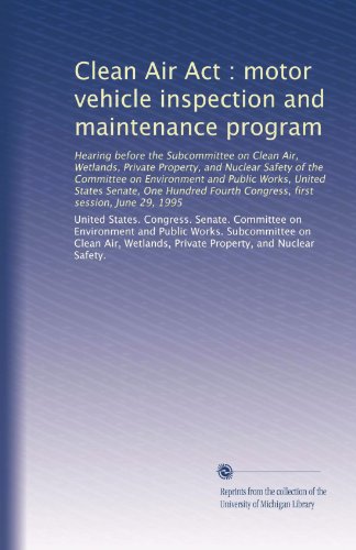 Clean Air Act : motor vehicle inspection and maintenance program: Hearing before the Subcommittee on Clean Air, Wetlands, Private Property, and ... Fourth Congress, first session, June 29, 1995