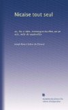 Nicaise tout seul: ou, Pas si bÃªte, monologue bouffon, en un acte, mÃªle de vaudevilles (French Edition)