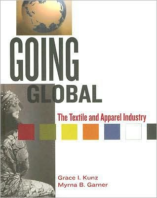 Going Global: The Textiles And Apparel (text only) First Edition edition by G.J. Kunz