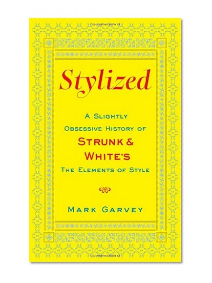 Stylized: A Slightly Obsessive History of Strunk & White's The Elements of Style