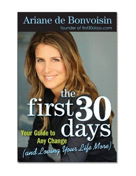 The First 30 Days: Your Guide to Any Change (and Loving Your Life More)