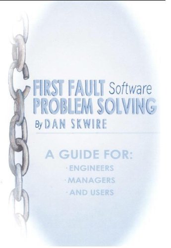 First Fault Software Problem Solving: A Guide for Engineers, Managers and Users