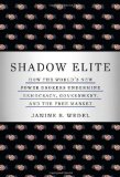 Shadow Elite: How the World's New Power Brokers Undermine Democracy, Government, and the Free Market