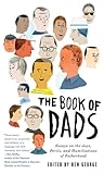 The Book of Dads: Essays on the Joys, Perils, and Humiliations of Fatherhood
