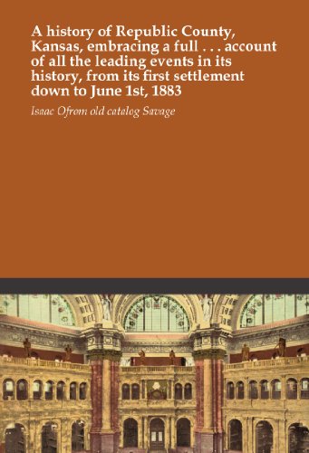 A history of Republic County, Kansas, embracing a full . . . account of all the leading events in its history, from its first settlement down to June 1st, 1883