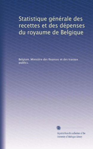 Statistique gÃ©nÃ©rale des recettes et des dÃ©penses du royaume de Belgique (Volume 3) (French Edition)
