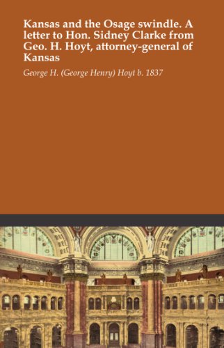 Kansas and the Osage swindle. A letter to Hon. Sidney Clarke from Geo. H. Hoyt, attorney-general of Kansas