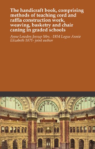 The handicraft book, comprising methods of teaching cord and raffia construction work, weaving, basketry and chair caning in graded schools