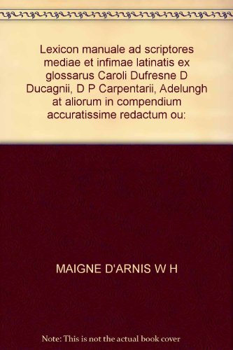 Lexicon Manuale ad Scriptores Mediae et Infimae Latinitatis, ex Glossariis Caroli Dufresne D. Ducangh, D.P. Carpentarii, Adelungii, et Aliorum, in Compendium Accuratissime Redactum: ou Recueil de Mots de la Basse Latinite, dresse pour servir a l'intellige