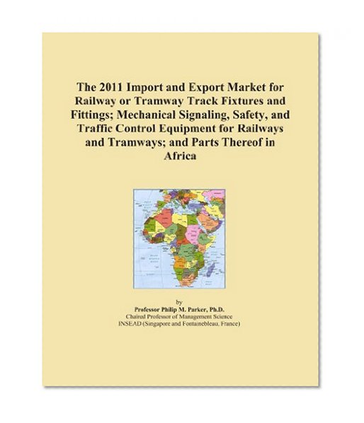 The 2011 Import and Export Market for Railway or Tramway Track Fixtures and Fittings; Mechanical Signaling, Safety, and Traffic Control Equipment for Railways and Tramways; and Parts Thereof in Africa