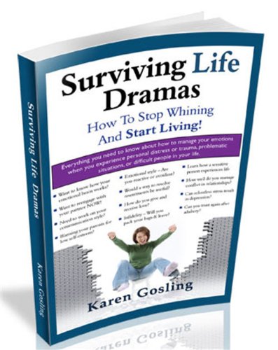 Surviving Life Dramas. How To Stop Whining And Start Living.