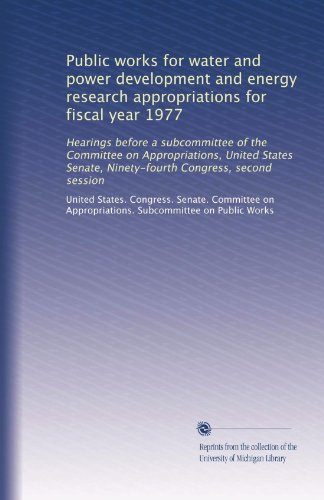 Public works for water and power development and energy research appropriations for fiscal year 1977: Hearings before a subcommittee of the Committee ... Congress, second session (Volume 9)