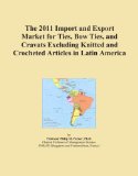 The 2011 Import and Export Market for Ties, Bow Ties, and Cravats Excluding Knitted and Crocheted Articles in Latin America