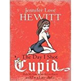 The Day I Shot Cupid: Hello, My Name Is Jennifer Love Hewitt and I'm a Love-aholic [Audiobook]