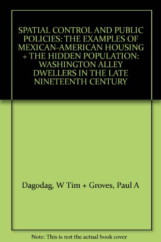 SPATIAL CONTROL AND PUBLIC POLICIES: THE EXAMPLES OF MEXICAN-AMERICAN HOUSING + THE "HIDDEN" POPULATION: WASHINGTON ALLEY DWELLERS IN THE LATE NINETEENTH CENTURY