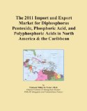 The 2011 Import and Export Market for Diphosphorus Pentoxide, Phosphoric Acid, and Polyphosphoric Acids in North America & the Caribbean