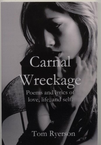 Carnal Wreckage: Poems and lyrics of life, love and self