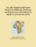 The 2011 Import and Export Market for Paintings, Drawings, and Pastels Executed Entirely by Hand As Artwork in Africa