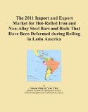 The 2011 Import and Export Market for Hot-Rolled Iron and Non-Alloy Steel Bars and Rods That Have Been Deformed during Rolling in Latin America