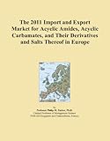 The 2011 Import and Export Market for Acyclic Amides, Acyclic Carbamates, and Their Derivatives and Salts Thereof in Europe