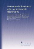 Hammond's business atlas of economic geography: A new series of maps showing; relief of the land, temperature, rainfall, # natural vegetation, ... distribution of population, etc., etc