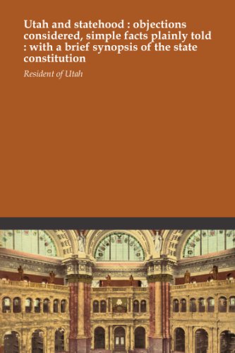 Utah and statehood : objections considered, simple facts plainly told : with a brief synopsis of the state constitution