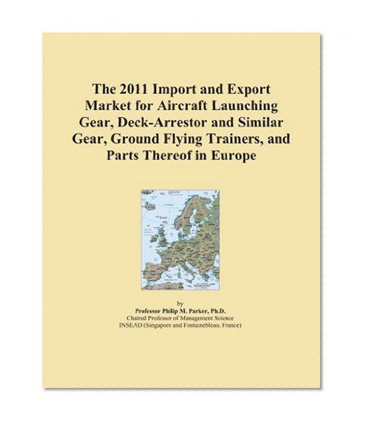 The 2011 Import and Export Market for Aircraft Launching Gear, Deck-Arrestor and Similar Gear, Ground Flying Trainers, and Parts Thereof in Europe
