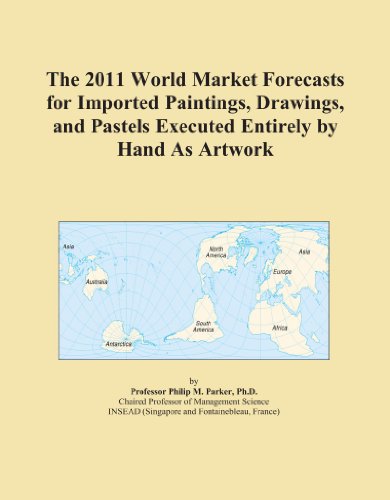 The 2011 World Market Forecasts for Imported Paintings, Drawings, and Pastels Executed Entirely by Hand As Artwork