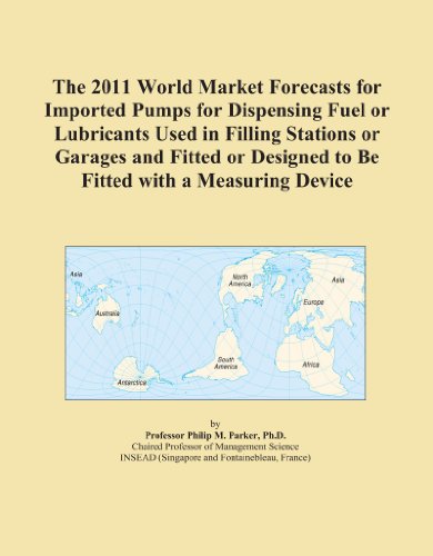 The 2011 World Market Forecasts for Imported Pumps for Dispensing Fuel or Lubricants Used in Filling Stations or Garages and Fitted or Designed to Be Fitted with a Measuring Device