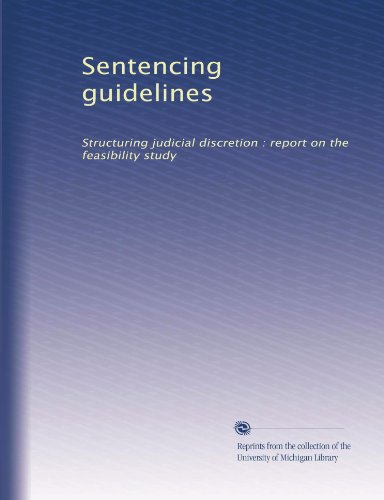 Sentencing guidelines: Structuring judicial discretion : report on the feasibility study
