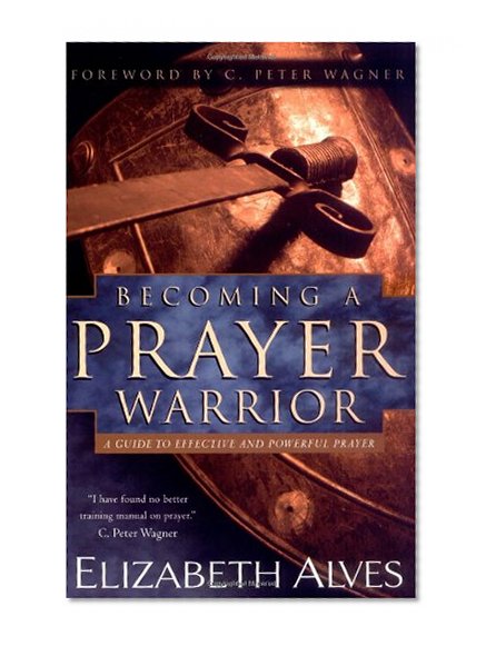 Becoming a Prayer Warrior: A Guide to Effective and Powerful Prayer