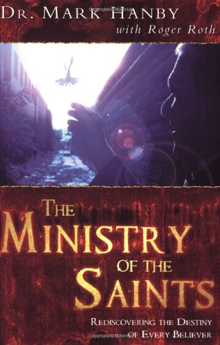 The Ministry Of The Saints: Rediscovering The Destiny of Every Believer