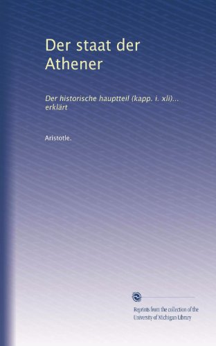 Der staat der Athener: Der historische hauptteil (kapp. i. xli)... erklÃ¤rt (German Edition)