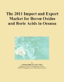 The 2011 Import and Export Market for Boron Oxides and Boric Acids in Oceana