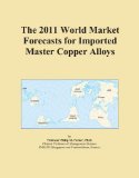 The 2011 World Market Forecasts for Imported Master Copper Alloys
