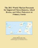 The 2011 World Market Forecasts for Imported Polycarbonates, Alkyd Resins, and Other Polyesters in Primary Forms