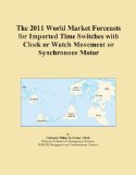 The 2011 World Market Forecasts for Imported Time Switches with Clock or Watch Movement or Synchronous Motor