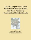 The 2011 Import and Export Market for Refractory Bricks and Other Refractory Construction Materials in Asia