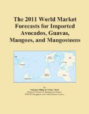 The 2011 World Market Forecasts for Imported Avocados, Guavas, Mangoes, and Mangosteens