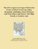 The 2011 Import and Export Market for Fresh or Dried Arrowroot, Salep, Jerusalem Artichokes, Sweet Potatoes, and Other Roots and Tubers with High Starch or Inulin in Asia