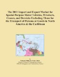 The 2011 Import and Export Market for Special Purpose Motor Vehicles, Wreckers, Cranes, and Derricks Excluding Those for the Transport of Persons or Goods in North America & the Caribbean