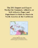 The 2011 Import and Export Market for Gummed, Adhesive, or Self-Adhesive Paper and Paperboard in Rolls or Sheets in North America & the Caribbean