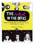 The Artist in the Office: How to Creatively Survive and Thrive Seven Days a Week