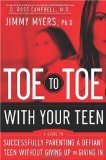 Toe-to-Toe with Your Teen: Successfully Parenting a Defiant Teenager Without Giving Up or Giving In