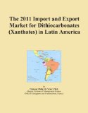 The 2011 Import and Export Market for Dithiocarbonates (Xanthates) in Latin America