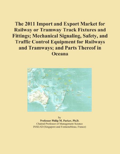 The 2011 Import and Export Market for Railway or Tramway Track Fixtures and Fittings; Mechanical Signaling, Safety, and Traffic Control Equipment for Railways and Tramways; and Parts Thereof in Oceana