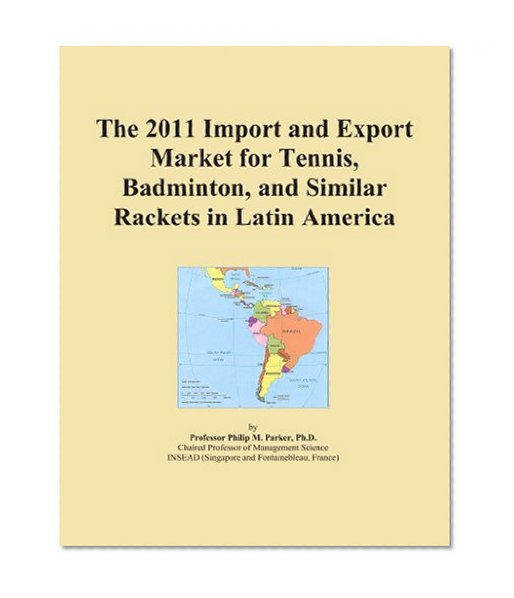The 2011 Import and Export Market for Tennis, Badminton, and Similar Rackets in Latin America