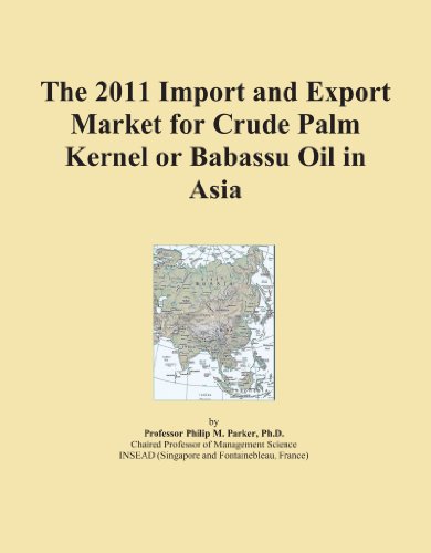 The 2011 Import and Export Market for Crude Palm Kernel or Babassu Oil in Asia