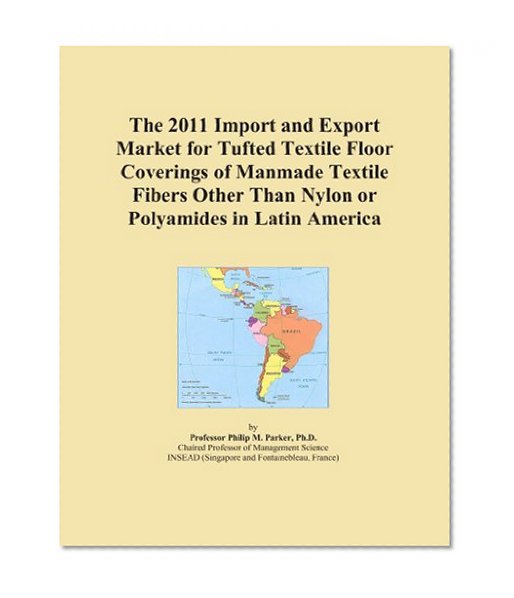 The 2011 Import and Export Market for Tufted Textile Floor Coverings of Manmade Textile Fibers Other Than Nylon or Polyamides in Latin America